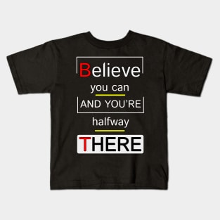 Believe You Can And You Are Halfway There Motivation Quotes Design Kids T-Shirt